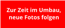 Zur Zeit im Umbau,  neue Fotos folgen